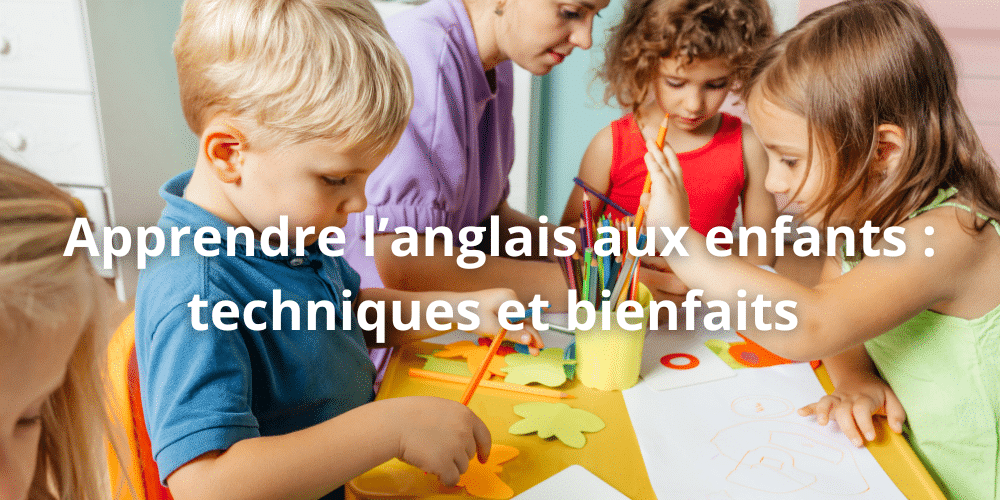 Apprendre langlais aux enfants techniques et bienfaits